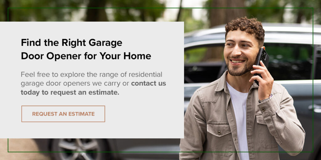 Find the right garage door opener for your home. Request an estimate.